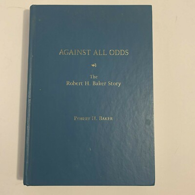 Against All Odds The Robert H. Baker Story 