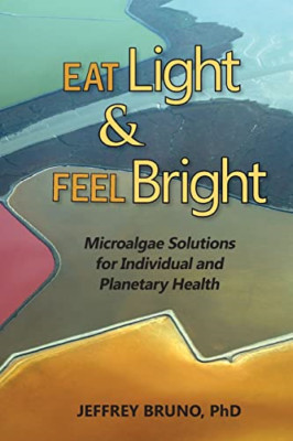 Eat Light & Feel Bright : Microalgae Solutions for Indi - Paperback NEW Bruno, J