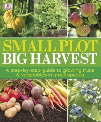 Small Plot, Big Harvest: A Step-by-Step Guide to..., DK