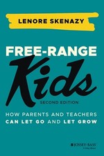 Free-Range Kids: How Parents and Teachers Can Let Go and Let Grow, Skenazy, Leno