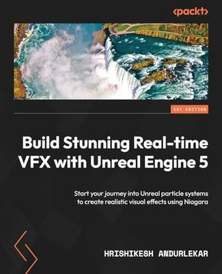 Build Stunning Real-Time VFX with Unreal Engine 5 : Start Your Journey into ...
