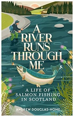 A River Runs Through Me: A Life of Salmon Fishing in Scotland,An
