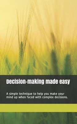Decision-making made easy: A simple technique to help you make your mind up when