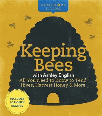 Homemade Living: Keeping Bees with Ashley English: All You Need to Know to Tend 