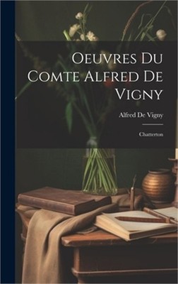 Oeuvres Du Comte Alfred De Vigny: Chatterton (Hardback or Cased Book)