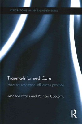 Trauma-Informed Care : How Neuroscience Influences Practice, Hardcover by Eva...
