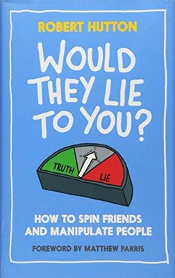 Would They Lie to You? How to Spin Fr..., Robert Hutton