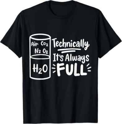 Technically It's Always Full Science Chemistry Funny Unisex T-Shirt