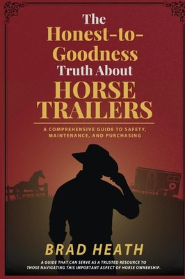 The Honest-to-Goodness Truth About Horse Trailers: A Comprehensive Guide to ...