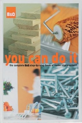 B&Q You Can Do it: The Complete B&Q Step-..., COLLECTIF
