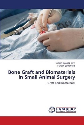 Bone Graft and Biomaterials in Small Animal Surgery by ?zlem ?eng?z ?irin (Engli