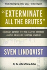 Exterminate All the Brutes : One Man's Odyssey into the Heart of