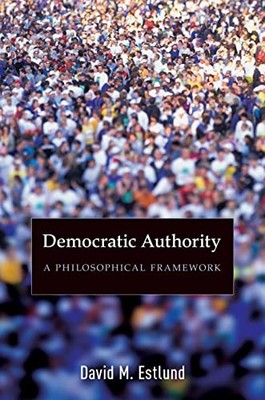 Democratic Authority: A Philosophical Framework by David Estlund NEW