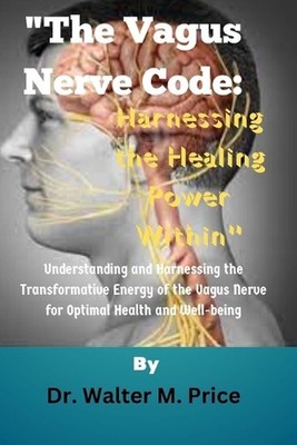 ''The Vagus Nerve Code: Harnessing the Healing Power Within'' Understanding and Ha