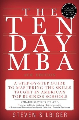 THE TEN-DAY MBA 4TH ED.: A STEP-BY-STEP GUIDE TO MASTERING By Steven A Silbiger