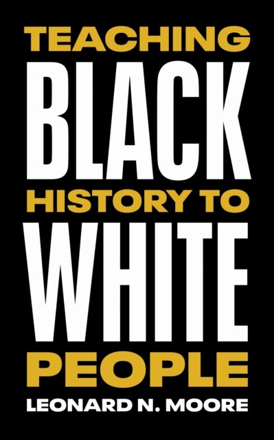 Teaching Black History to White People by Leonard N. Moore PAPERBACK