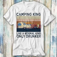 Camping King Like A Normal King Only Drunker T Shirt Meme Top Tee Unisex 1276