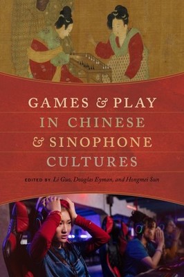 Games and Play in Chinese and Sinophone Cultures, Paperback by Guo, Li (EDT);...