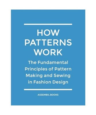 How Patterns Work: The Fundamental Principles of Pattern Making and Sewing in Fa