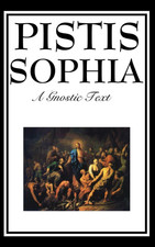 Pistis Sophia: the Gnostic Text of Jesus, Mary, Mary Magdalene, Jesus, and His D