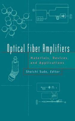 Optical Fiber Amplifiers: Materials, Devices, and Applications (Artech House Op