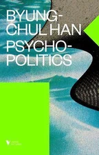 Psychopolitics: Neoliberalism and New Technologies of Power by Byung-Chul Han