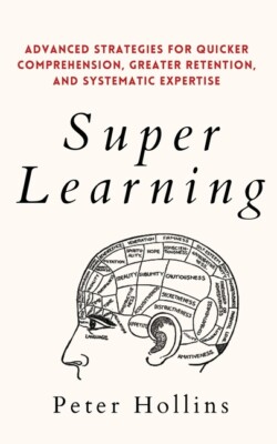Super Learning: Advanced Strategies For Quicker Comprehension, Greater Rete...