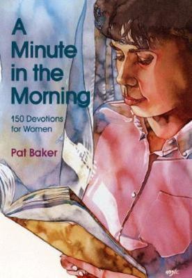 Minute in the Morning: One Hundred and Fifty Devotionals for Women by Baker, Pat