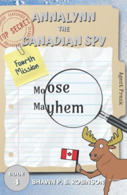 Annalynn the Canadian Spy: Moose Mayhem -  NEW Shawn P B Robin 2020