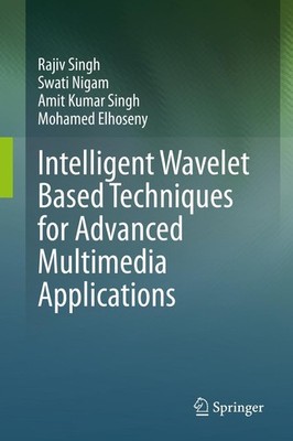 Intelligent Wavelet Based Techniques for Advanced Multimedia Applications Rajiv 