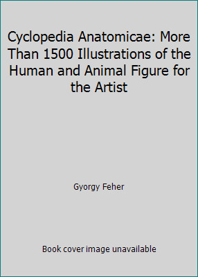 Cyclopedia Anatomicae: More Than 1500 Illustrations of the Human and Animal...