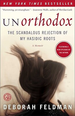 Unorthodox: The Scandalous Rejection of My Hasidic Roots Feldman, Deborah