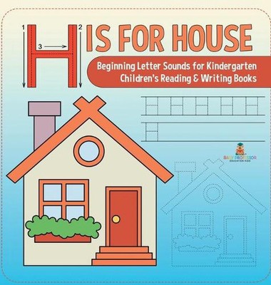 H is for House: Beginning Letter Sounds for Kindergarten Children's Reading & Wr
