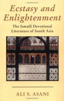 Ecstasy and Enlightenment: The Ismaili Devotional Literature of South Asia b...
