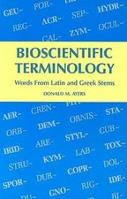 Bioscientific Terminology: Words from Latin and Greek Stems by Donald M Ayers