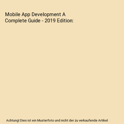 Mobile App Development A Complete Guide - 2019 Edition, Gerardus Blokdyk