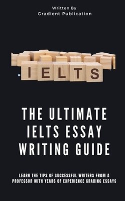 Gradient Publication The Ultimate IELTS Essay Writing Guide (Taschenbuch)