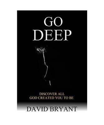 Go Deep: Discover All God Created You to Be, Bryant, David