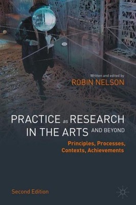 Practice as Research in the Arts (and Beyond) Robin Nelson