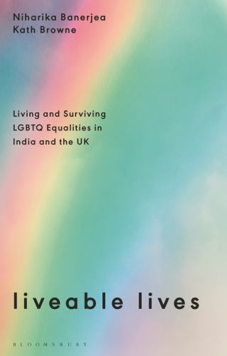 Liveable Lives : Living and Surviving LGBTQ Equalities in India and the UK by...