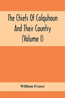 The Chiefs Of Colquhoun And Their Country (Volume I) William Fraser Taschenbuch