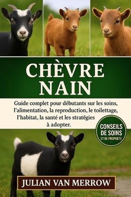 Chvre Nain: Guide complet pour d?butants sur les soins, l'alimentation, la repro