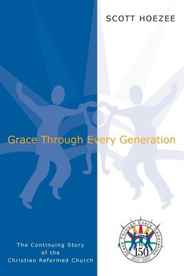 Grace Through Every Generation: The Continuing Story of the Christian Reform...