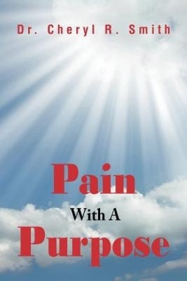 Pain With A Purpose by Dr Cheryl R Smith [Paperback]