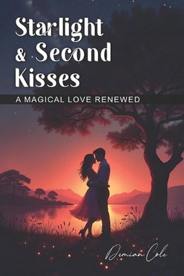 Starlight & Second Kisses: A Magical Love Renewed by Demian Cole Paperback Book
