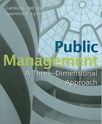 Public Management: A Three-Dimensional Approach by Hill, Carolyn J.,Lynn, Lauren