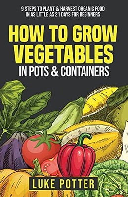 How to Grow Vegetables in Pots and Containers: 9 Steps to Plant