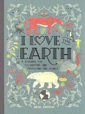 I Love the Earth : A Journal for Celebrating and Protecting Our Planet, Paper...