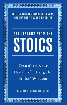 365 Lessons from the Stoics Transform Your Daily Life Using the Stoics' Wisdo...