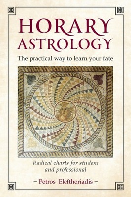 Horary Astrology: The Practical Way to Learn Your Fate by Petros Eleftheriadis